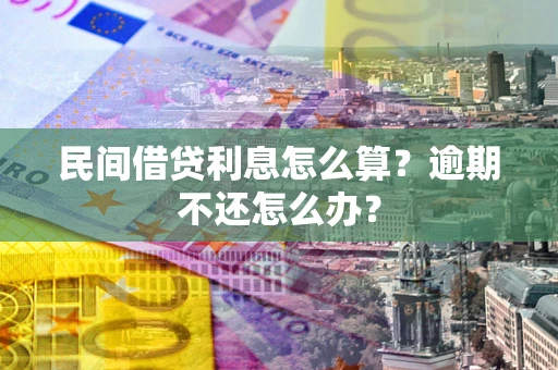 武汉民间借贷利息怎么算？逾期不还怎么办？